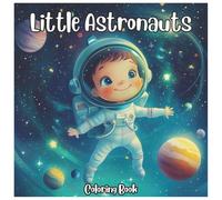 Little Astronauts: Fun Space Adventure Coloring Book For Kids: Blast Off Into a World of Rockets, Planets, and Stars - Perfect for Young Space Explorers Ages 4-8