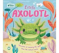 Little Axolotl: Discover an amazing life cycle from the natural world