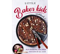Little Baker Kids Cookbook: Fun Baking Recipes for Kids of All Ages