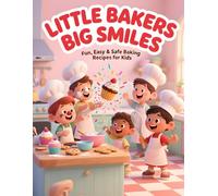 Little Bakers Big Smiles: Fun, Easy & Safe Baking Recipes for Kids