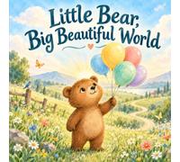 Little Bear, Big Beautiful World: A Heartwarming Story About Courage, Kindness, and a Mother’s Love