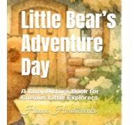 Little Bear’s Adventure Day: A Cozy Picture Book for Curious Little Explorers