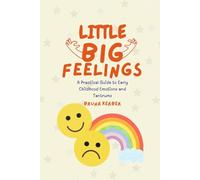 Little Big Feelings: A Practical Guide to Early Childhood Emotions and Tantrums (Little Big Feelings - Early Learning Guides)
