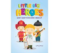 Little Big Heroes What I Want to be When I Grow Up: Kids Picture Book of Community and Daily Heroes and Professions