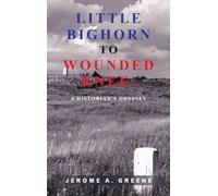 LITTLE BIGHORN TO WOUNDED KNEE:: A HISTORIAN'S ODYSSEY
