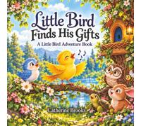 Little Bird Finds His Gifts: A Little Bird Adventure Book