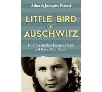 Little Bird of Auschwitz : How My Mother Escaped Death and Found Our Family