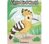 Little Bird World: A Coloring Book of Cute Little Birds on Fun Adventures (Little World Adventures)
