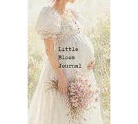 Little Bloom Journal: A Guided Pregnancy Planner and Baby Memory Book to Track Weekly Bump Updates, Appointments, Milestones, Symptoms, Thoughts, and Special Moments Before Baby Arrives