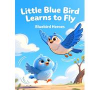 Little Blue Bird Learns to Fly: Picture Book for Toddlers and Preschoolers Ages 3-5 About Bravery and Trying New Things