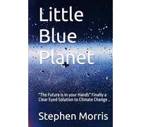 Little Blue Planet: "The Future is in your Hands" Finally a Clear Eyed Solution to Climate Change