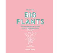 Little Book, Big Plants: Bring the outside in with over 45 friendly giants