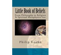 Little Book of Beliefs: From Philosophy to Religion & Spiritual Metaphysics too