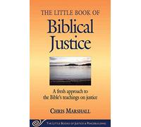 Little Book of Biblical Justice: A Fresh Approach To The Bible's Teachings On Justice (Justice and Peacebuilding)
