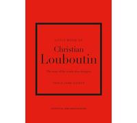 Little Book of Christian Louboutin: The Story of the Iconic Shoe Designer: 10 (Little Books of Fashion)