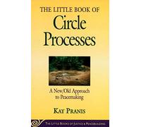 Little Book of Circle Processes: A New/Old Approach To Peacemaking (Justice and Peacebuilding)
