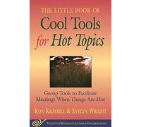 Little Book of Cool Tools for Hot Topics: Group Tools To Facilitate Meetings When Things Are Hot (Justice and Peacebuilding)