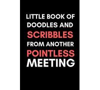 Little book of doodles and scribbles from another pointless meeting: Fun novelty notebook gift