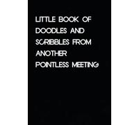 Little Book of Doodles and Scribbles from Another Pointless Meeting: Funny Quote Notebook Gift for New Job, Office, Friends, Employees, Family, Teachers, School, Teammates (Size 6 x 9 inch)