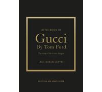 Little Book of Gucci by Tom Ford : The Story of the Iconic Fashion Designer