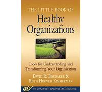 Little Book of Healthy Organizations: Tools for Understanding and Transforming Your Organization (Little Books of Justice & Peacebuilding)