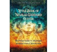 Little Book of Neville Goddard Quotes : The Pocket Guide to Mysticism, Manifestation & Imagination