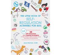 Little Book of Self-Regulation Activities for Kids : 50 CBT Exercises and Coping Strategies to Help Children Handle Anxiety, Stress, and Other Strong Emotions