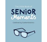 Little Book of Senior Moments: Celebrating Scatterbrainery