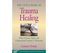Little Book of Trauma Healing: When Violence Strikes And Community Security Is Threatened (Little Books of Justice & Peacebuilding)