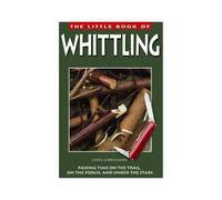 Little Book of Whittling: Passing Time on the Trail, on the Porch, and Under the Stars