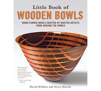 Little Book of Wooden Bowls: Wood-Turned Bowls Crafted by Master Artists from Around the World (Fox Chapel Publishing) Profiles of 31 Fine Woodturners & Artists and Studio-Quality Photos of Their Work