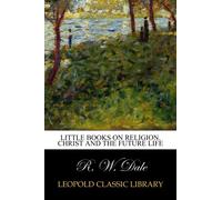 Little books on Religion. Christ and the future life