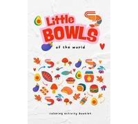 Little bowls of the world: A cute, fun & relaxing coloring journey through world cuisine for kids - from France to Japan, Italy, Mexico, and beyond!