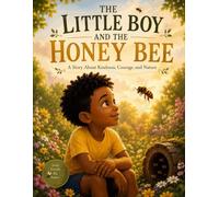 Little Boy and the Honey Bee: A Heartwarming Story About Kindness, Courage, and Caring for Nature