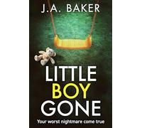 Little Boy, Gone: Every Parent's Worst Nightmare - A GRIPPING thriller from BESTSELLING AUTHOR J A Baker