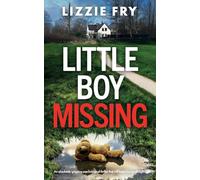 Little Boy Missing: An absolutely gripping psychological thriller that will keep you up all night