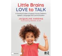 Little Brains Love to Talk : A Practical Guide to Support Young Children’s Speech, Language and Communication