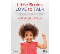 Little Brains Love to Talk : A Practical Guide to Support Young Children’s Speech, Language and Communication