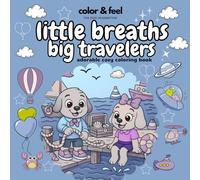 Little breaths, Big Travelers. Adorable cozy coloring book for kids and adults: A Charming Travel-Themed Coloring Book Filled With Cute Puppy ... Moments for Kids and Adults (Color&Feel)