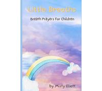 Little Breaths: Breath Prayers for Children (Christian Calming Practices for Children)