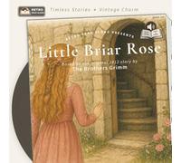 Little Briar Rose: A Faithful Retelling of the 1812 Brothers Grimm Tale (Not Quite How You Remember It)