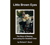 Little Brown Eyes: The Story of Raising, and Losing Our Disabled Child
