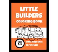 Little Builders Coloring Book for Kids Ages 3-5: 40 Simple Construction Trucks, Tools, and Big Building Fun for Toddlers (Extra Thick Lines & One-Sided Pages)