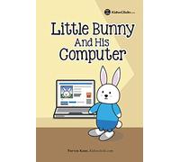 Little Bunny and His Computer: Follow Little Bunny's online adventure and how he avoided trouble