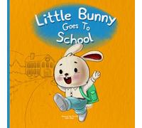 Little Bunny Goes To School: Little Bunnys First Day Of School