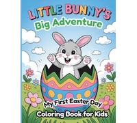 Little Bunny’s Big Adventure: My First Easter Day Coloring Book for Kids: Cute and Easy Easter Coloring Pages with Adorable Bunnies, Eggs, Spring Scenes for Toddlers and Young Children