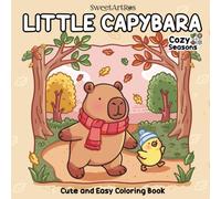 Little Capybara Cozy Seasons: A Coloring Book for Relaxation with 40 Cute Adventures Through Spring, Summer, Fall, and Winter, Featuring Bold and Easy Designs for Kids, Teens, and Adults