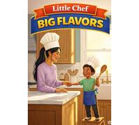 Little Chef Big Flavors: A Delightful Kitchen Introduction for Kids