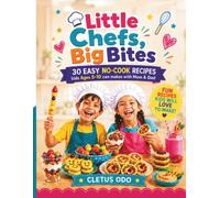 LITTLE CHEFS, BIG BITES: 30 Easy No-Cook Recipes kids Ages 5-10 can make with Mom & Dad
