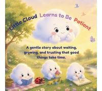 Little Cloud Learns to Be Patient: A gentle story about waiting, growing, and trusting that good things take time. (Little Cloud Project)